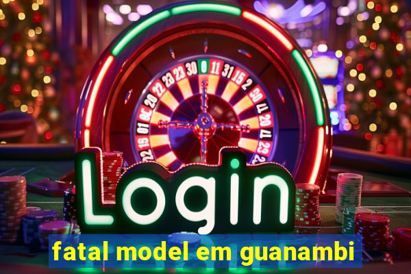 fatal model em guanambi